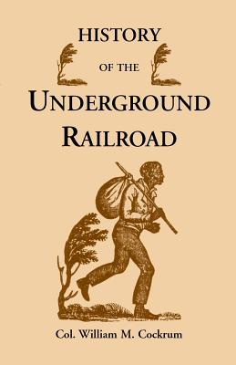 Image for History of the Underground Railroad as it Was Conducted by the Anti-Slavery League, Including Many Thrilling Encounters Between Those Aiding the Slaves to Escape and Those Trying to Recapture Them