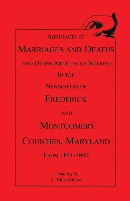 Image for Abstracts of Marriages and Deaths... in the Newspapers of Frederick and Montgomery Counties, Maryland, 1831-1840