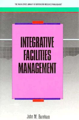 Integrative Facilites Management (Irwin/APICS Library of Integrated Resource Management)