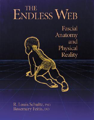 Image for The Endless Web: Fascial Anatomy and Physical Reality The Endless Web: Fascial Anatomy and Physical Reality