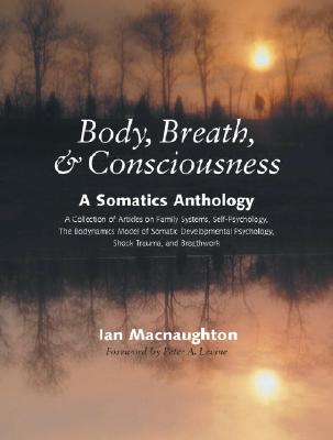 Image for Body, Breath, and Consciousness A Somatics Anthology Body, Breath, and Consciousness A Somatics Anthology