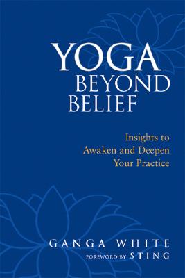 Yoga Beyond Belief: Insights to Awaken and Deepen Your Practice