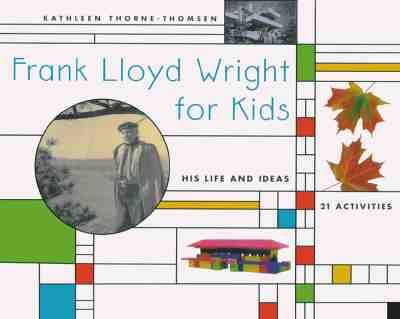 Frank Lloyd Wright for Kids: His Life and Ideas, 21 Activites (For Kids series)