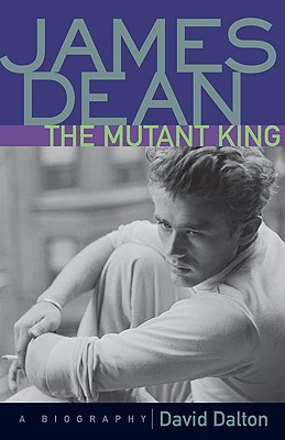 James Dean: The Mutant King: A Biography