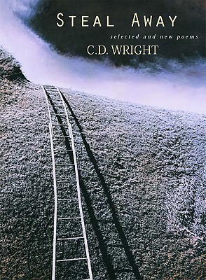 Steal Away: Selected and New Poems, Wright, C.D. Steal Away: Selected and New Poems, Wright, C.D.