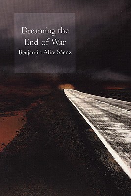 Dreaming the End of War, Saenz, Benjamin Dreaming the End of War, Saenz, Benjamin
