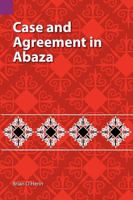 Case and Agreement in Abaza (Summer Institute of Linguistics International and the University of Texas at Arlington Publications in Linguistics, vol. 138)