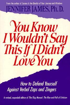 YOU KNOW I WOULDN'T SAY THIS IF I DIDN'T LOVE YOU: HOW TO DEFEND YOURSELF AGAINST VERBAL ZAPS AND ZINGERS