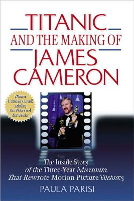Titanic and the Making of James Cameron: The Inside Story of the Three-Year Adventure That Rewrote Motion Picture History