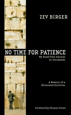 No Time for Patience: My Road from Kaunas to Jerusalem (A Memoir of a Holocaust Survivor)