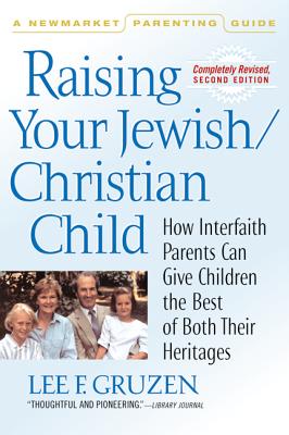Raising Your Jewish/Christian Child: How Interfaith Parents Can Give Children the Best of Both Their Heritages (Newmarket Parenting Guide)