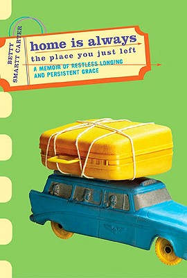 Image for Home Is Always the Place You Just Left: A Memoir of Restless Longing and Persistent Grace