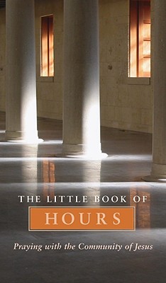 The Little Book of Hours: Praying with Community of Jesus - Revised Edition