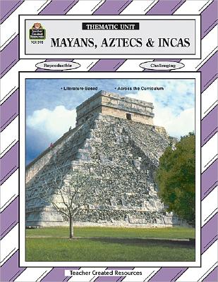 Mayans, Aztecs & Incas Thematic Unit (Thematic Unit (Teacher Created Materials))
