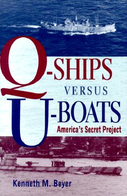 Q-Ships versus U-Boats: America's Secret Project.