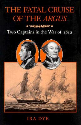 The Fatal Cruise of the Argus: Two Captains in the War of 1812