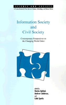 Image for Information Society and Civil Society: Contemporary Perspectives on the Changing World Order (SCIENCE AND SOCIETY (WEST LAFAYETTE, IND)) Information Society and Civil Society: Contemporary Perspectives on the Changing World Order (SCIENCE AND SOCIETY (WEST LAFAYETTE, IND))
