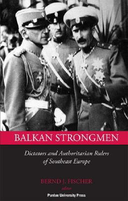 Image for Balkan Strongmen: Dictators and Authoritarian Rulers of South-Eastern Europe (Central European Studies)