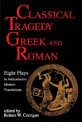 Classical tragedy - greek and roman : Eight Plays in Authoritative Modern Translations with Critical Essays (Applause Books)