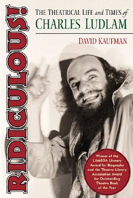 RIDICULOUS! THE THEATRICAL LIFE AND TIMES OF CHARLES LUDLAM