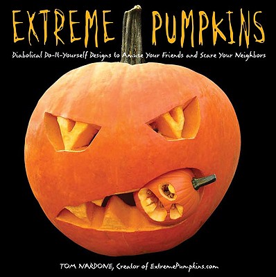 Image for Extreme Pumpkins: Diabolical Do-It-Yourself Designs to Amuse Your Friends and Scare Your Neighbors
