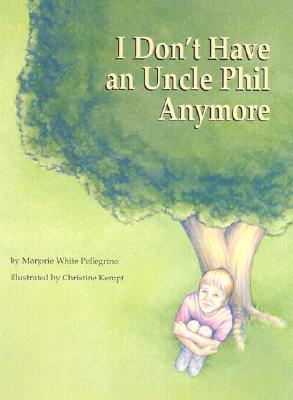 Image for I Don't Have an Uncle Phil Anymore Pellegrino, Marjorie White and Kempf, Christine I Don't Have an Uncle Phil Anymore Pellegrino, Marjorie White and Kempf, Christine