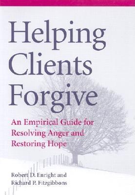 Image for Helping Clients Forgive: An Empirical Guide for Resolving Anger and Restoring Hope