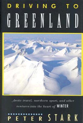 Image for Driving to Greenland: Arctic Travel, Northern Sport, and Other Ventures into the Heart of Winter (Travel Guide)