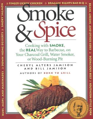 Smoke & Spice: Cooking with Smoke, the Real Way to Barbecue, on Your Charcoal Grill, Water Smoker, or Wood-Burning Pit