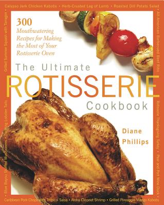 Image for The Ultimate Rotisserie Cookbook: 300 Mouthwatering Recipes for Making the Most of Your Rotisserie Oven (Non)