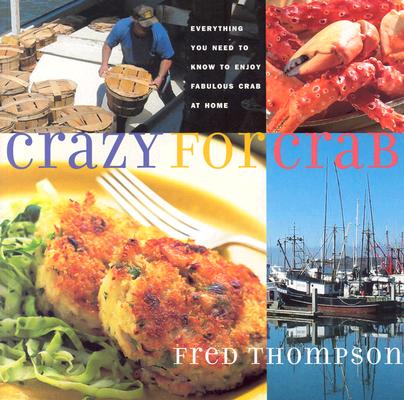 Crazy for Crab: Everything You Need to Know to Enjoy Fabulous Crab at Home