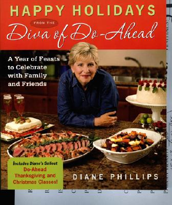 Happy Holidays From The Diva Of Do-Ahead: A Year Of Feasts To Celebrate With Family And Friends