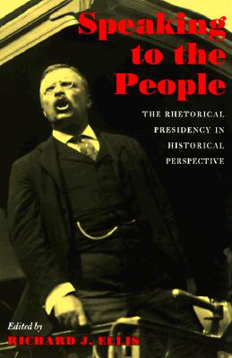 Image for Speaking to the People: The Rhetorical Presidency in Historical Perspective (Political Development of the American Nation: Studies in Politics and History)