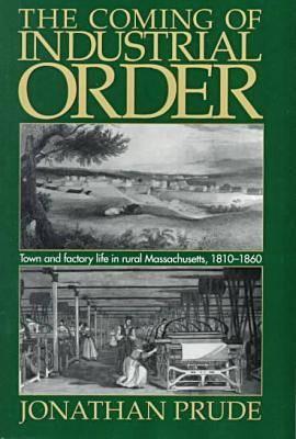 The Coming of Industrial Order: Town and Factory Life in Rural Massachusetts, 1810-1860
