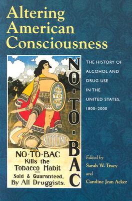 Altering American Consciousness: The History of Alcohol and Drug Use in the United States, 1800-2000