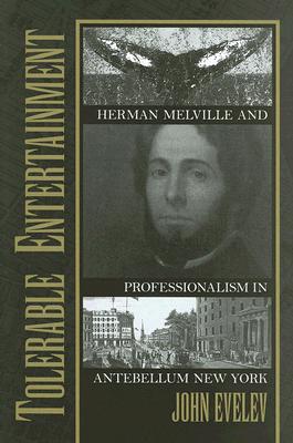 Tolerable Entertainment : Herman Melville and Professionalism in Antebellum New York