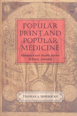 Popular Print and Popular Medicine: Almanacs and Health Advice in Early America (Studies in Print Culture and the History of the Book)