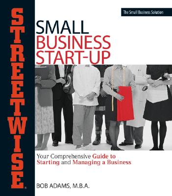 Image for Adams Streetwise Small Business Start-Up: Your Comprehensive Guide to Starting and Managing a Business