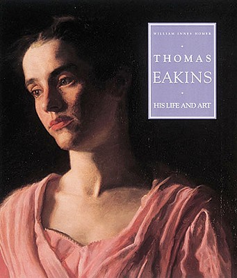 Thomas Eakins: His Life and Art [INSCRIBED]