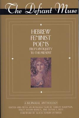 Image for The Defiant Muse: Hebrew Feminist Poems from Antiquity: A Bilingual Anthology (The Defiant Muse Series) (Hebrew Edition) The Defiant Muse: Hebrew Feminist Poems from Antiquity: A Bilingual Anthology (The Defiant Muse Series) (Hebrew Edition)