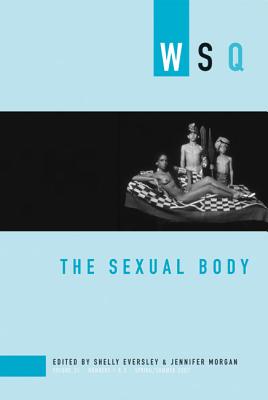 The Sexual Body: WSQ: Spring / Summer 2007, Volume 35, Numbers 1 & 2 (Women's Studies Quarterly)