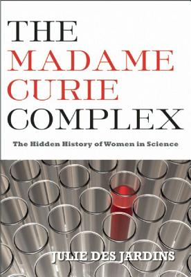 Madame Curie Complex: The Hidden History of Women in Science