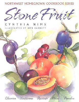 Stone Fruit: Cherries, Nectarines, Apricots, Plums, Peaches (Northwest Homegrown Cookbook Series)