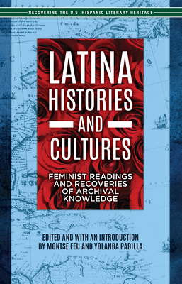 Latina Histories and Cultures: Feminist Readings and Recoveries of Archival Knowledge (Recovering the US Hispanic Literary Heritage)