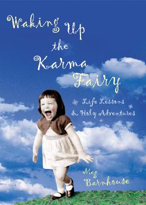 Waking Up the Karma Fairy: Life Lessons and Other Holy Adventures