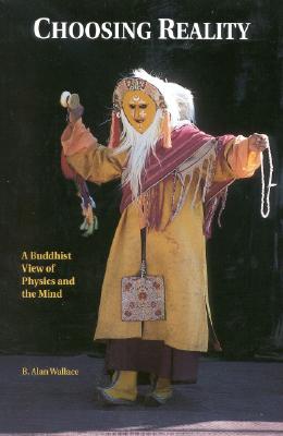 Choosing Reality: A Buddhist View of Physics and Mind