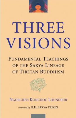 Three Visions: Fundamental Teachings of the Sakya Lineage of Tibetan Buddhism