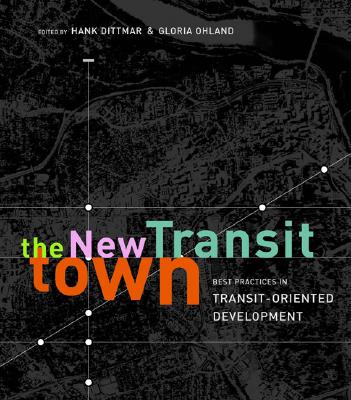 The New Transit Town: Best Practices In Transit-Oriented Development