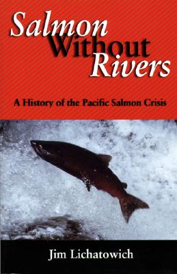 Salmon Without Rivers: A History Of The Pacific Salmon Crisis