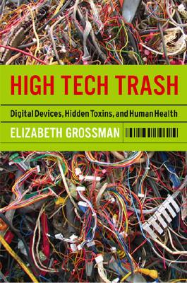 Image for High Tech Trash: Digital Devices, Hidden Toxics, and Human Health High Tech Trash: Digital Devices, Hidden Toxics, and Human Health